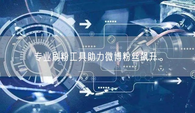 专业刷粉工具助力微博粉丝飙升。