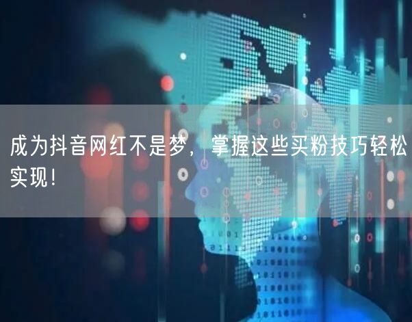 成为抖音网红不是梦，掌握这些买粉技巧轻松实现！
