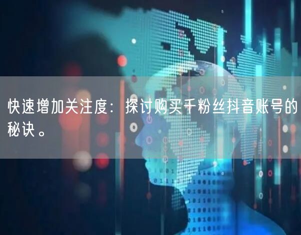 快速增加关注度：探讨购买千粉丝抖音账号的秘诀。