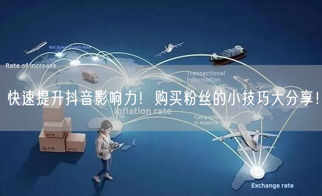 快速提升抖音影响力！购买粉丝的小技巧大分享！