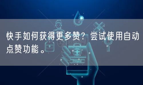 快手如何获得更多赞？尝试使用自动点赞功能。