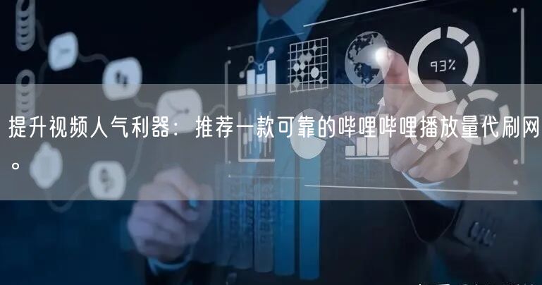提升视频人气利器：推荐一款可靠的哔哩哔哩播放量代刷网。