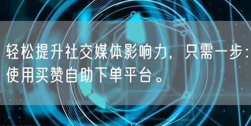 轻松提升社交媒体影响力，只需一步：使用买赞自助下单平台。