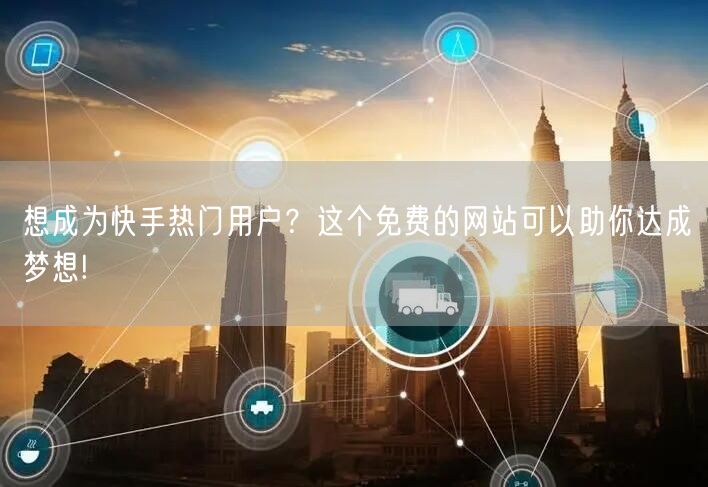 想成为快手热门用户？这个免费的网站可以助你达成梦想!