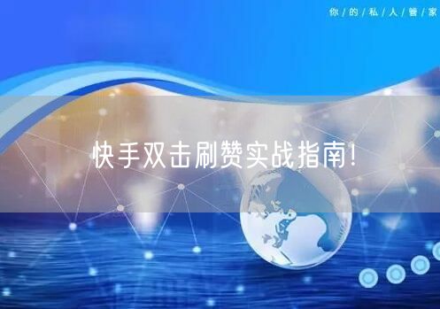 快手双击刷赞实战指南！