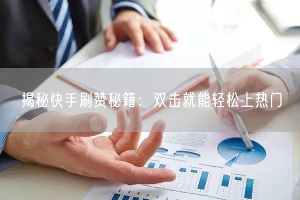 揭秘快手刷赞秘籍：双击就能轻松上热门