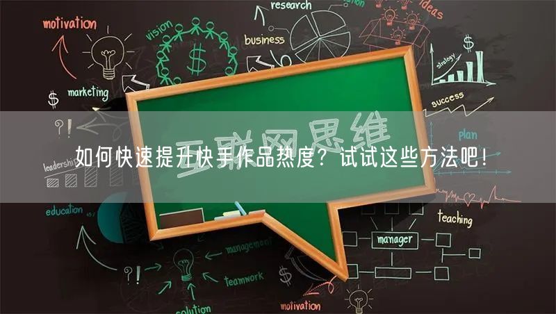 如何快速提升快手作品热度？试试这些方法吧！