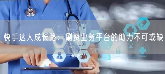 快手达人成长路：刷赞业务平台的助力不可或缺