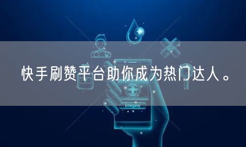 快手刷赞平台助你成为热门达人。