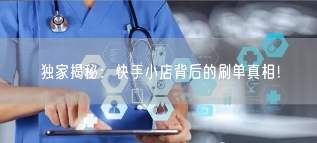 独家揭秘：快手小店背后的刷单真相！