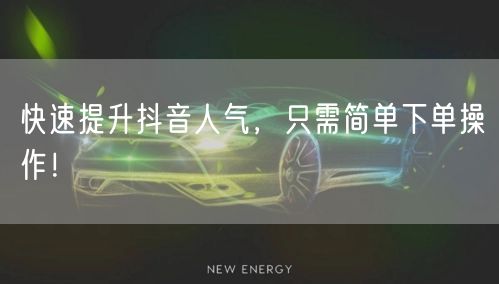 快速提升抖音人气，只需简单下单操作！