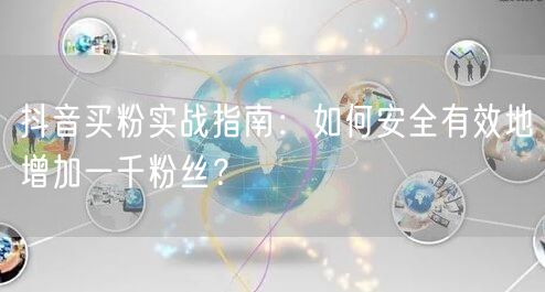 抖音买粉实战指南：如何安全有效地增加一千粉丝？