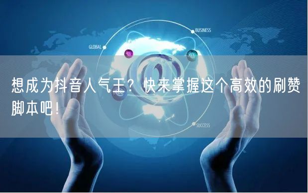 想成为抖音人气王？快来掌握这个高效的刷赞脚本吧！