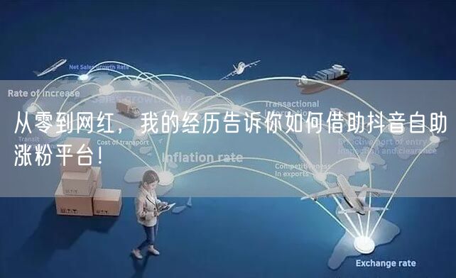 从零到网红，我的经历告诉你如何借助抖音自助涨粉平台！