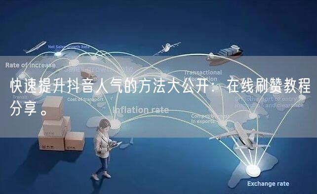 快速提升抖音人气的方法大公开：在线刷赞教程分享。