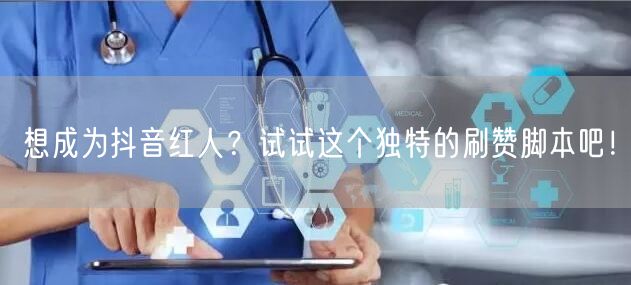 想成为抖音红人？试试这个独特的刷赞脚本吧！
