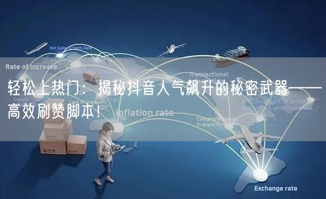 轻松上热门：揭秘抖音人气飙升的秘密武器——高效刷赞脚本！