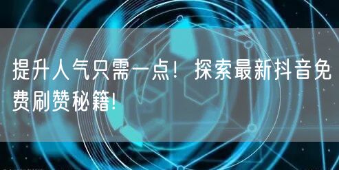 提升人气只需一点！探索最新抖音免费刷赞秘籍!