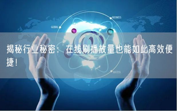 揭秘行业秘密：在线刷播放量也能如此高效便捷！