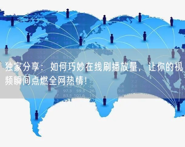 独家分享：如何巧妙在线刷播放量，让你的视频瞬间点燃全网热情！