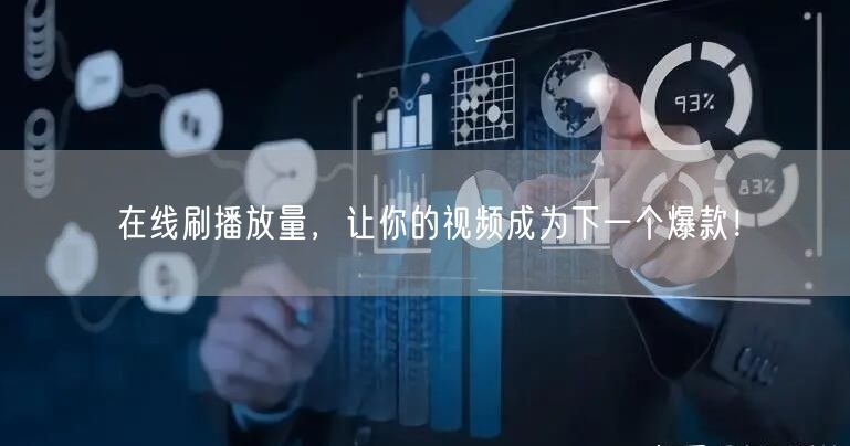 在线刷播放量，让你的视频成为下一个爆款！