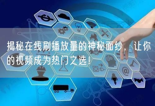 揭秘在线刷播放量的神秘面纱，让你的视频成为热门之选！