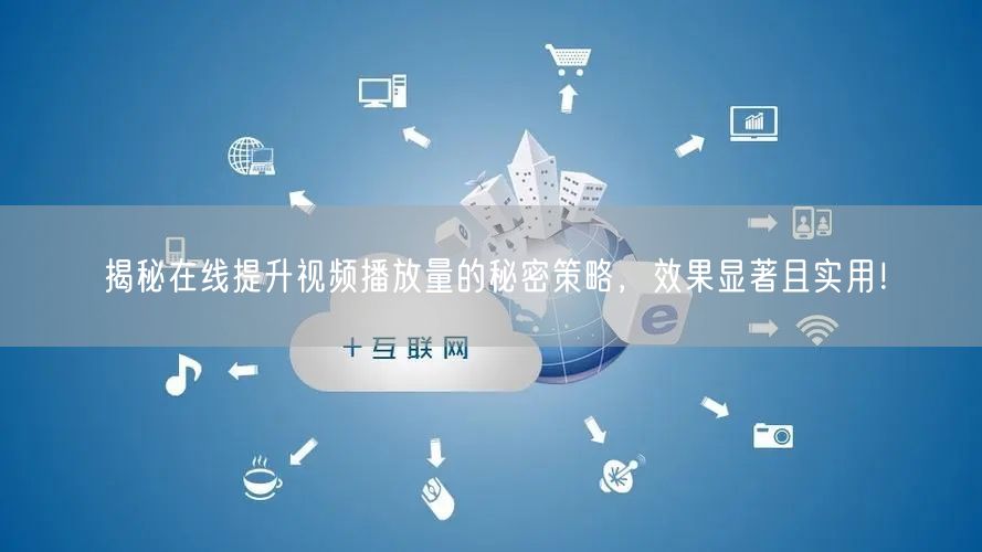 揭秘在线提升视频播放量的秘密策略，效果显著且实用！