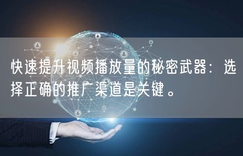 快速提升视频播放量的秘密武器：选择正确的推广渠道是关键。