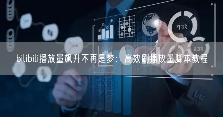 bilibili播放量飙升不再是梦：高效刷播放量脚本教程
