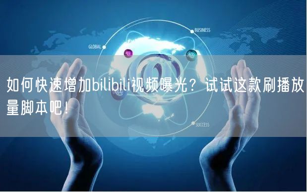 如何快速增加bilibili视频曝光？试试这款刷播放量脚本吧！