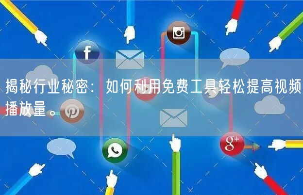 揭秘行业秘密：如何利用免费工具轻松提高视频播放量。