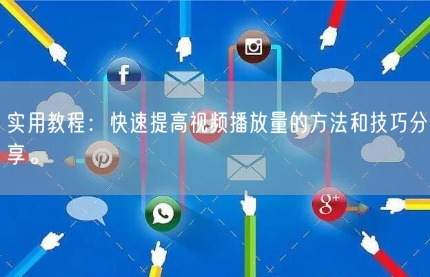 实用教程：快速提高视频播放量的方法和技巧分享。