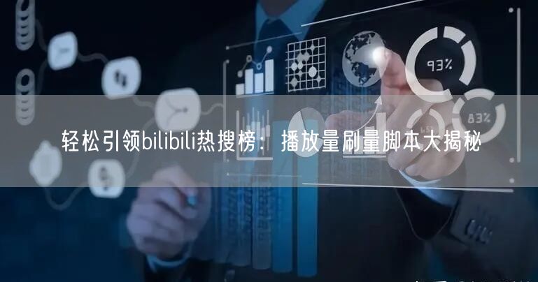 轻松引领bilibili热搜榜：播放量刷量脚本大揭秘