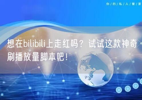 想在bilibili上走红吗？试试这款神奇刷播放量脚本吧！