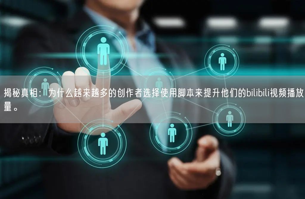 揭秘真相：为什么越来越多的创作者选择使用脚本来提升他们的bilibili视频播放