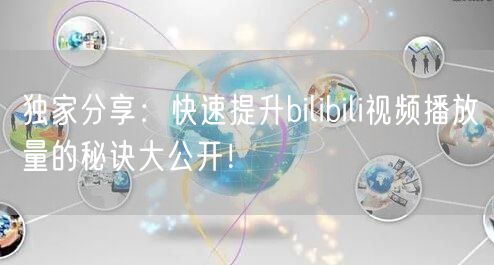 独家分享：快速提升bilibili视频播放量的秘诀大公开！