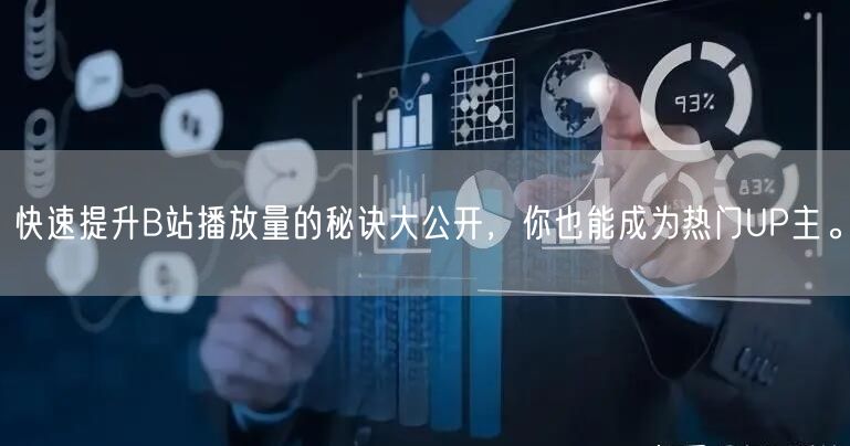 快速提升B站播放量的秘诀大公开，你也能成为热门UP主。