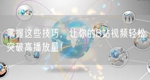 掌握这些技巧，让你的B站视频轻松突破高播放量！