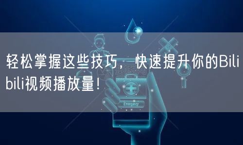 轻松掌握这些技巧，快速提升你的Bilibili视频播放量！