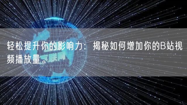 轻松提升你的影响力：揭秘如何增加你的B站视频播放量。