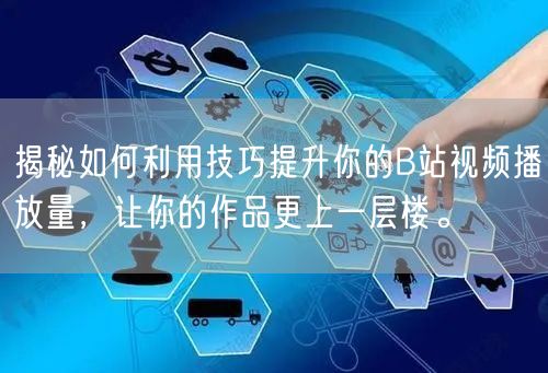 揭秘如何利用技巧提升你的B站视频播放量，让你的作品更上一层楼。
