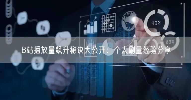 B站播放量飙升秘诀大公开：个人刷量经验分享