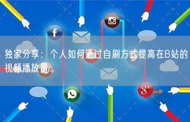 独家分享：个人如何通过自刷方式提高在B站的视频播放量。