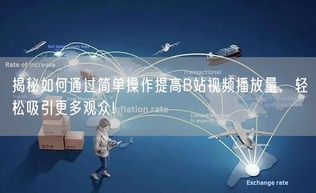揭秘如何通过简单操作提高B站视频播放量，轻松吸引更多观众!