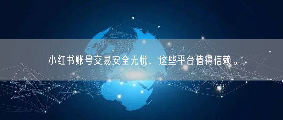 小红书账号交易安全无忧，这些平台值得信赖。