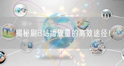 揭秘刷B站播放量的高效途径！