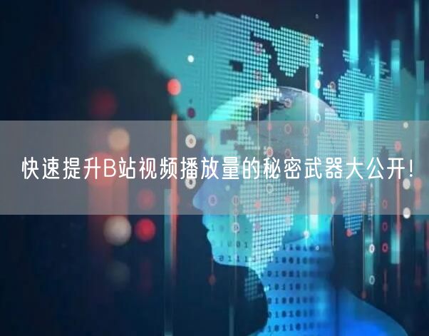 快速提升B站视频播放量的秘密武器大公开！