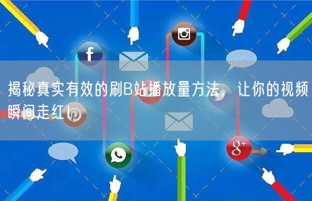 揭秘真实有效的刷B站播放量方法，让你的视频瞬间走红！