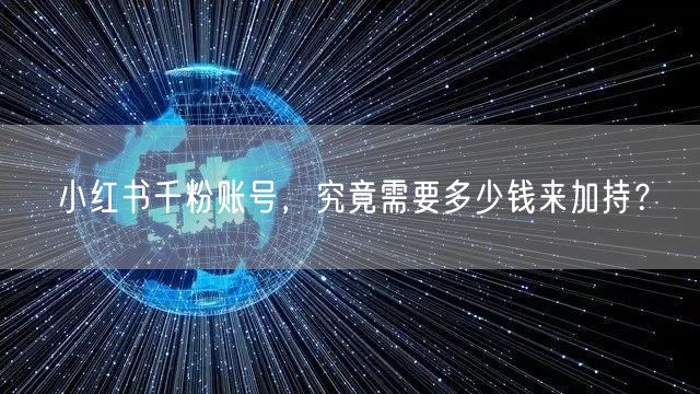 小红书千粉账号，究竟需要多少钱来加持？