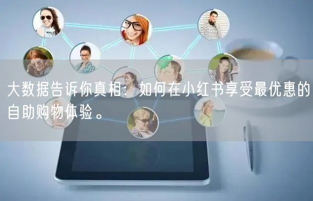 大数据告诉你真相：如何在小红书享受最优惠的自助购物体验。